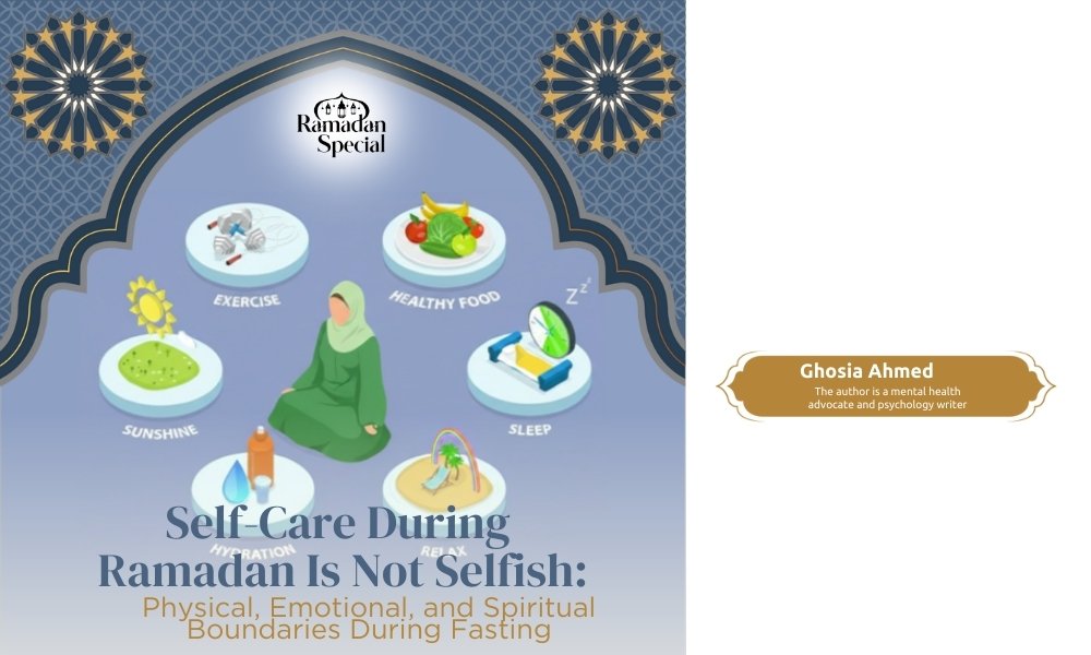 Self Care During Ramadan Is Not Selfish : Physical, Emotional &amp; Spiritual Boundaries  Durning Fasting 

Author : Ghosia Ahmed

Self-care during Ramadan is not selfish.
It is wise, Islamic, and deeply aligned with Sunnah.
When physical, emotional, and spiritual boundaries are