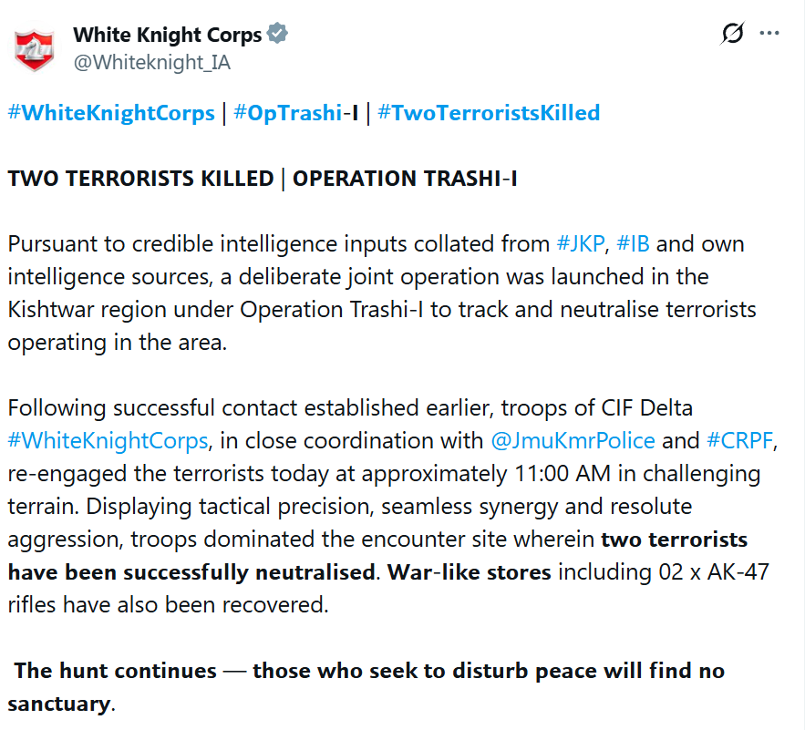 ANI's tweet photo. OPERATION TRASHI - I | White Knight Corps tweets, "Following successful contact established earlier, troops of CIF Delta White Knight Corps, in close coordination with J&K Police and CRPF, re-engaged the terrorists. Displaying tactical precision, seamless synergy and resolute aggression, troops dominated the encounter site, wherein two terrorists have been successfully neutralised. War-like stores, including 2 AK47 rifles, have also been recovered"