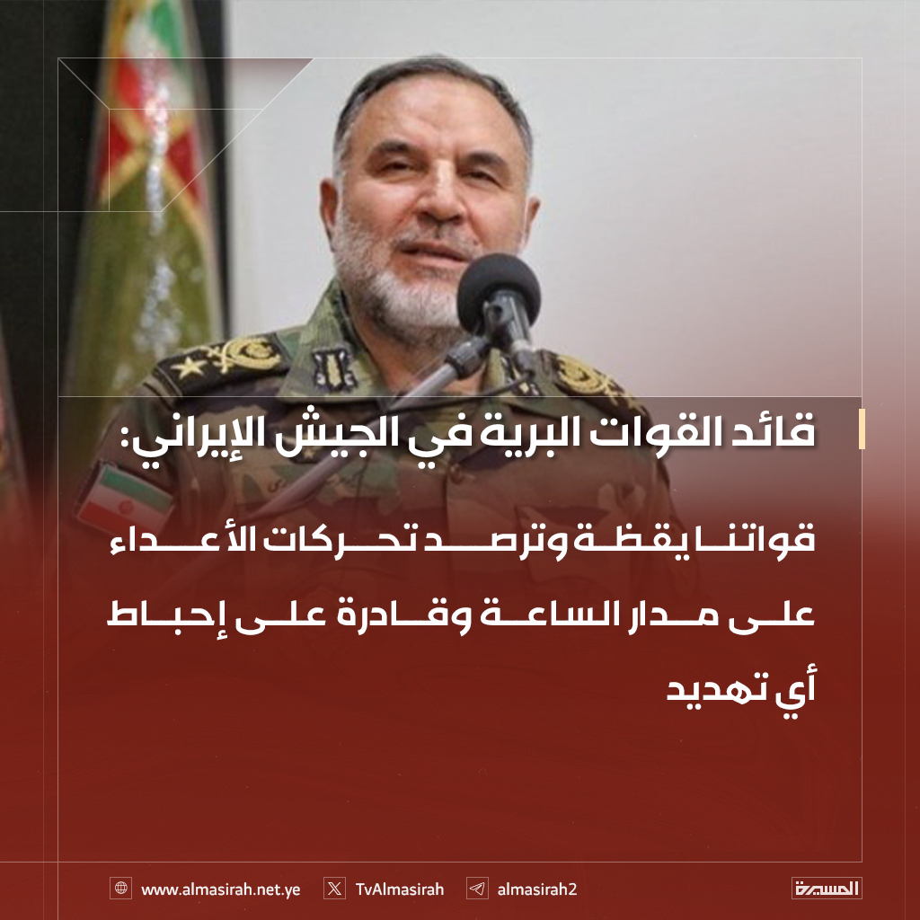 🟥 قائد القوات البرية في الجيش الإيراني: 
قواتنا يقظة وترصد تحركات الأعداء على مدار الساعة وقادرة على إحباط أي تهديد