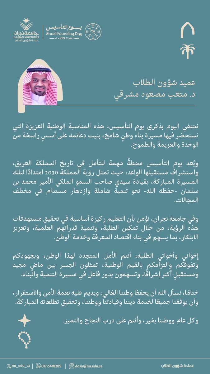 nu_edu_sa's tweet photo. كلمة عميد #شؤون_الطلاب 
الدكتور : متعب مصعود مشرقي، بمناسبة #يوم_التأسيس 
نحتفي اليوم بذكرى يوم التأسيس، هذهِ المناسبة الوطنية العزيزة التي نستحضرُ فيها مسيرة بناء وطنٍ شامخ، بُنيت دعائمه على أُسسٍ راسخةٍ من الوحدة والعزيمة والطموح.
#جامعة_نجران https://t.co/TF5JjSJuUJ