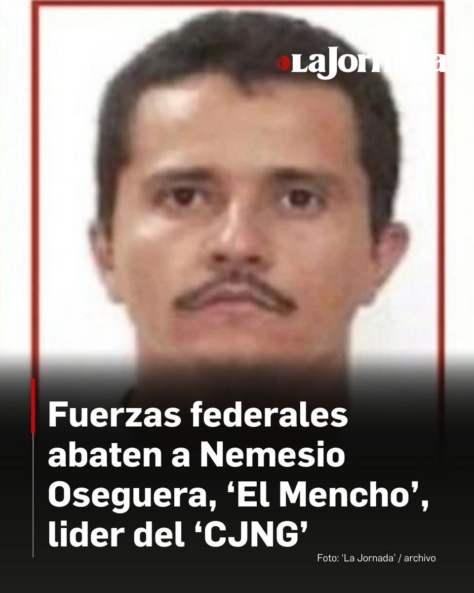 🟥 Fuerzas federales abatieron a Nemesio Oseguera Cervantes 'El Mencho', líder del cártel Jalisco Nueva Generación ('CJNG'), confirmaron fuentes federales  a 'La Jornada' , lo que derivó en los 'narcobloqueos' en Jalisco, Michoacán, Colima y Guanajuato.

El gobernador
