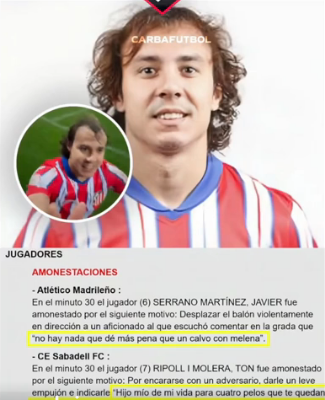 que le han dicho al tío este en un partido "no hay nada que dé mas pena que un calvo con melena" y le ha pegado un pelotazo al de la grada

pero lo mejor es que un jugador del Sabadell le suelta : "hijo mío de mi vida para cuatro pelos que te qudan pásate la maquinilla"

lloro