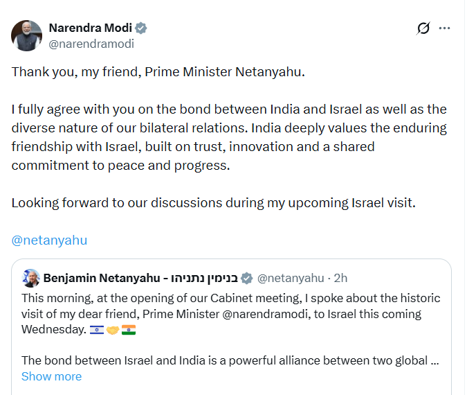 PM Narendra Modi tweets, "Thank you, my friend, Prime Minister Netanyahu. I fully agree with you on the bond between India and Israel as well as the diverse nature of our bilateral relations. India deeply values the enduring friendship with Israel, built on trust, innovation and