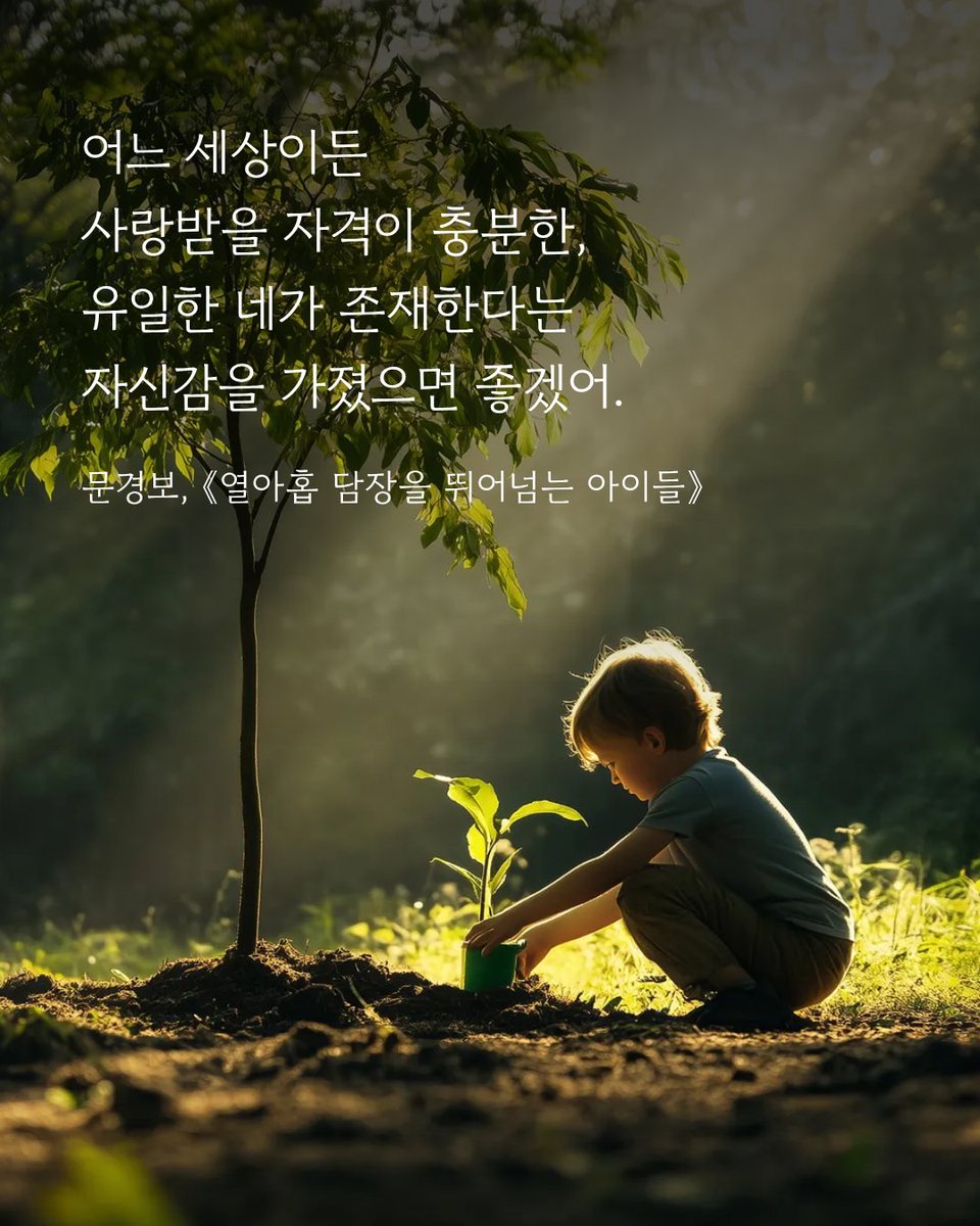 어느 세상이든
사랑받을 자격이 충분한,
유일한 네가 존재한다는
자신감을 가졌으면 좋겠어.
문경보, 《열아홉 담장을 뛰어넘는 아이들》