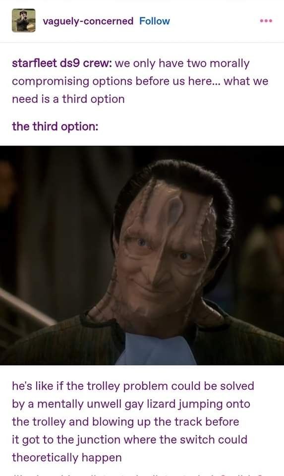 <a href="/archaicf0ssil/">Yaffa the Lesbian Witch🖖</a> The fact that I have two Tumblr images for this that references the trolley problem because it happens MULTIPLE TIMES ON THE SHOW is why I love DS9