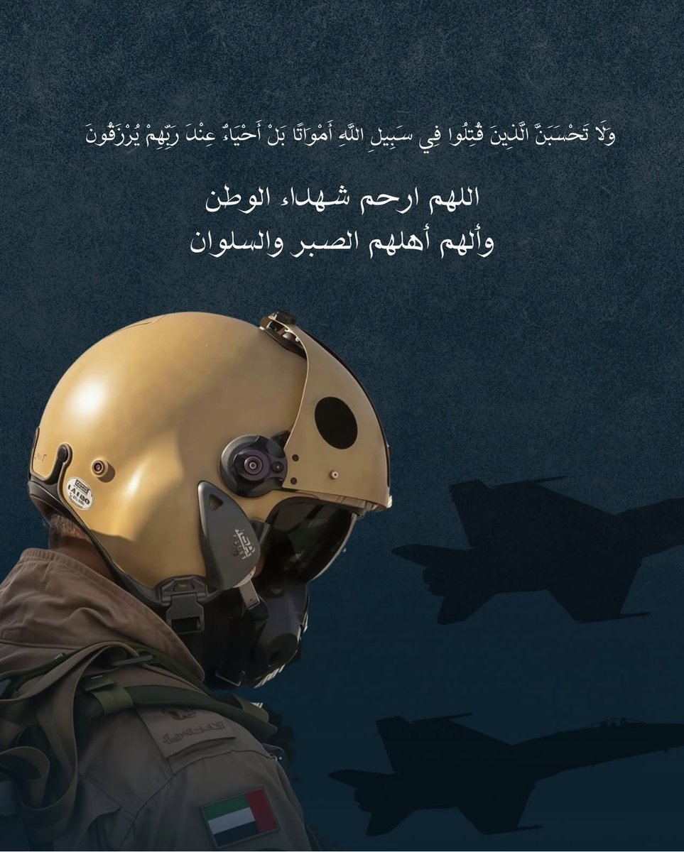 ﴿وَلَا تَحْسَبَنَّ الَّذِينَ قُتِلُوا فِي سَبِيلِ اللَّهِ أَمْوَاتًا
 بَلْ أَحْيَاءٌ عِندَ رَبِّهِمْ يُرْزَقُونَ﴾
اللهم ارحم شهداء الوطن الأبرار، وأنزلهم منازل
الأخيار، وارفع درجاتهم في علِّيِّين مع النبيِّين والصِّدِّيقين..🇦🇪
النقيب طيار : سعيد البلوشي 
الملازم اول طيار : علي