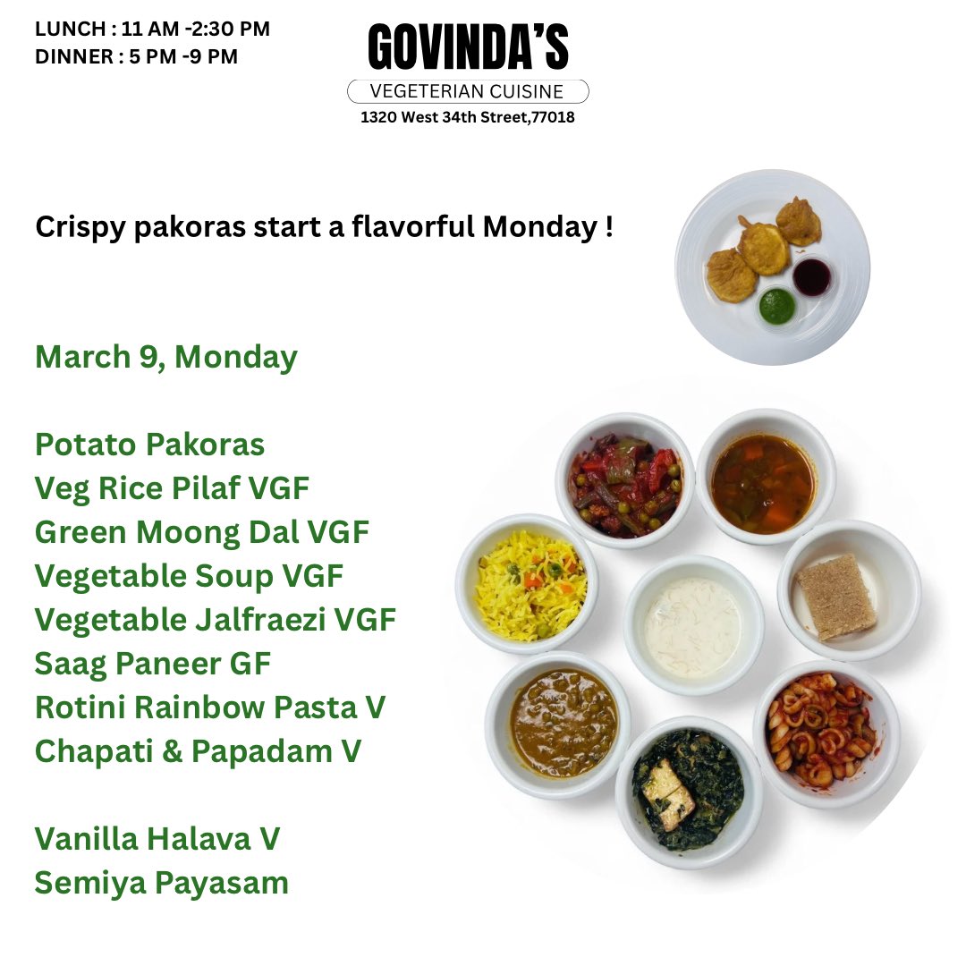 March 9, Monday 

Potato Pakoras 
Veg Rice Pilaf VGF
Green Moong Dal VGF 
Vegetable Soup VGF 
Vegetable Jalfraezi VGF
Saag Paneer GF
Rotini Rainbow Pasta V
Chapati &amp; Papadam V

Vanilla Halava V
Semiya Payasam
