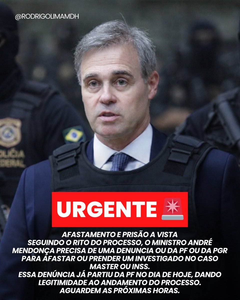 rodrigolimamdh's tweet photo. URGENTE 🚨 
AFASTAMENTO E PRISÃO A VISTA
SEGUINDO O RITO DO PROCESSO, O MINISTRO ANDRÉ MENDONÇA PRECISA DE UMA DENUNCIA OU DA PF OU DA PGR PARA AFASTAR OU PRENDER UM INVESTIGADO NO CASO MASTER OU INSS.
ESSA DENÚNCIA JÁ PARTIU DA PF NO DIA DE HOJE, DANDO LEGITIMIDADE AO ANDAMENTO DO PROCESSO.
AGUARDEM AS PRÓXIMAS HORAS.