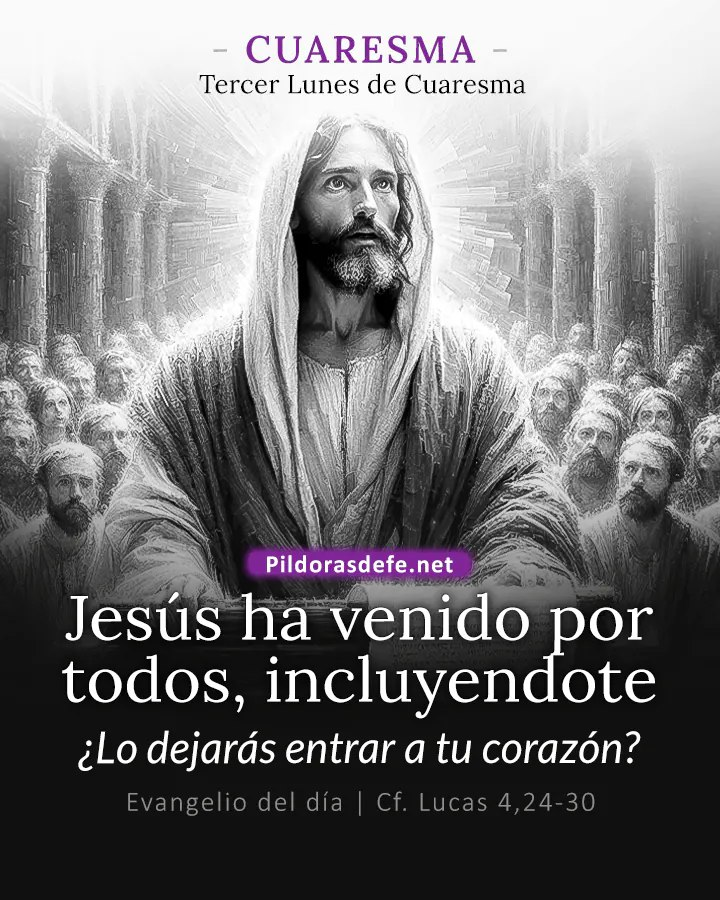 Pildorasdefe's tweet photo. Evangelio del día lunes
- 9 de marzo de 2026

SANTO EVANGELIO
Lectura de hoy según san Lucas 4, 24-30

En aquellos días, Jesús dijo al pueblo en la sinagoga de Nazaret: Les aseguro que ningún profeta es bien recibido en su tierra.

Yo les aseguro que había muchas viudas en Israel en el tiempo de Elías, cuando durante tres años y seis meses no hubo lluvia del cielo y el hambre azotó a todo el país. Sin embargo, a ninguna de ellas fue enviado Elías, sino a una viuda de Sarepta, en el país de Sidón. 

También había muchos leprosos en Israel, en el tiempo del profeta Eliseo, pero ninguno de ellos fue curado, sino Naamán, el sirio".

Al oír estas palabras, todos los que estaban en la sinagoga se enfurecieron y, levantándose, lo empujaron fuera de la ciudad, hasta un lugar escarpado de la colina sobre la que se levantaba la ciudad, con intención de despeñarlo.

Pero Jesús, pasando en medio de ellos, continuó su camino.

Palabra del Señor.