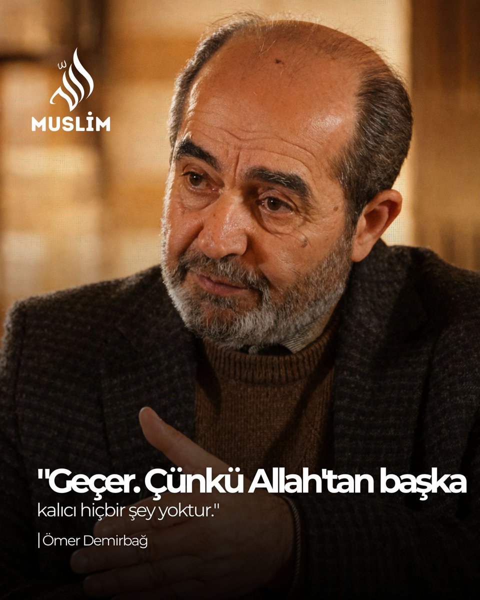 "Geçer. Çünkü Allahtan başka
kalıcı hiçbir şey yoktur."'

Ömer Demirbağ