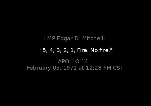 Context: apollojournals.org/alsj/a14/a14-c…

LMP Edgar D. Mitchell: 

"5, 4, 3, 2, 1, Fire. No fire."
Apollo 14, February 05, 1971 at 12:28 PM CST