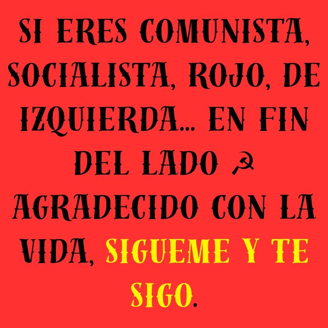 Si eres de izquierda, Antiimperialista, Anticapitalista, Antifascista y del lado de las causas justas. Sígueme. Juntos hacemos ruido global.