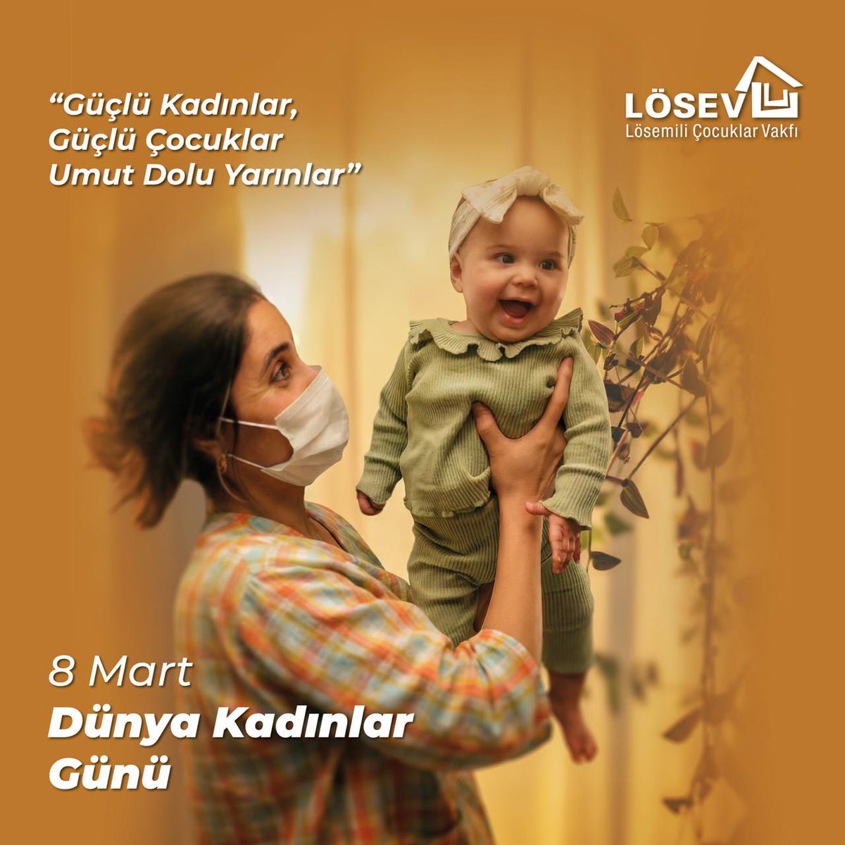 GÜÇLÜ KADINLAR,
GÜÇLÜ ÇOCUKLAR 
UMUT DOLU YARINLAR …
İyi ki LÖSEV