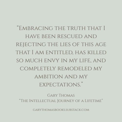garyLthomas's tweet photo. “Embracing the truth that I have been rescued and rejecting the lies of this age that I am entitled, has killed so much envy in my life, and completely remodeled my ambition and my expectations.” Gary Thomas from, "The Intellectual Journey of a Lifetime." https://t.co/hdF3FuqBLx 

#garythomas #garythomasbooks #authorgarythomas #thelifeyouwerereborntolive #substack #simplysacred