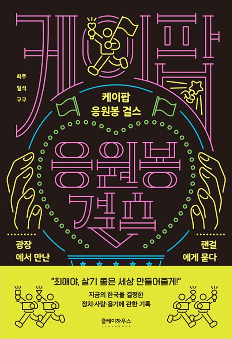 41. 케이팝 응원봉 걸스(희주, 일석, 구구): 12.3.계엄과 윤석열 탄핵을 겪으며 광장에 응원봉을 들고 나선 케이팝 팬 당사자들을 다룬 인터뷰집. <환상통>의 이희주 작가가 기획했다는 사전정보로 기대했던 그대로, '기특한 민주당 지지 여성청년들'로 납작하게 분류되지 않는 아이돌팬-