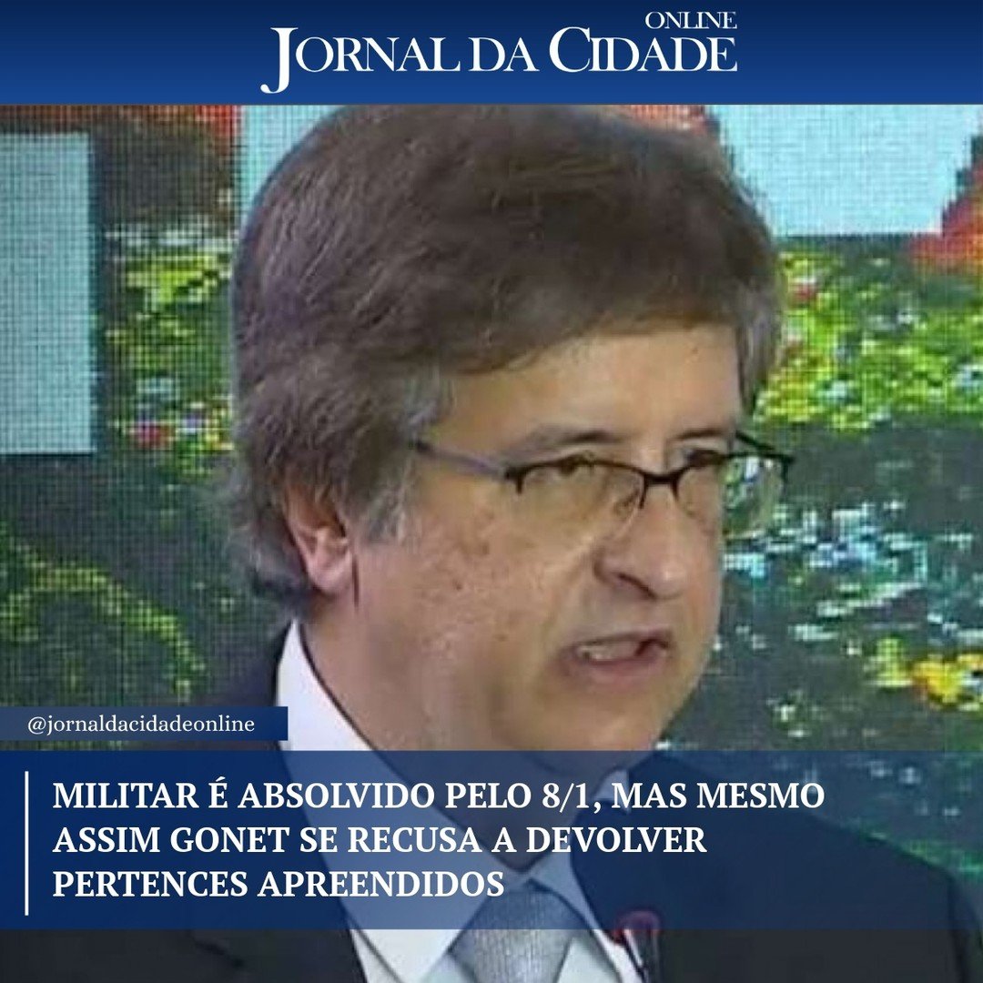 ''MILITAR É ABSOLVIDO PELO 8/1, MAS MESMO ASSIM GONET SE RECUSA A DEVOLVER PERTENCES APREENDIDOS .''