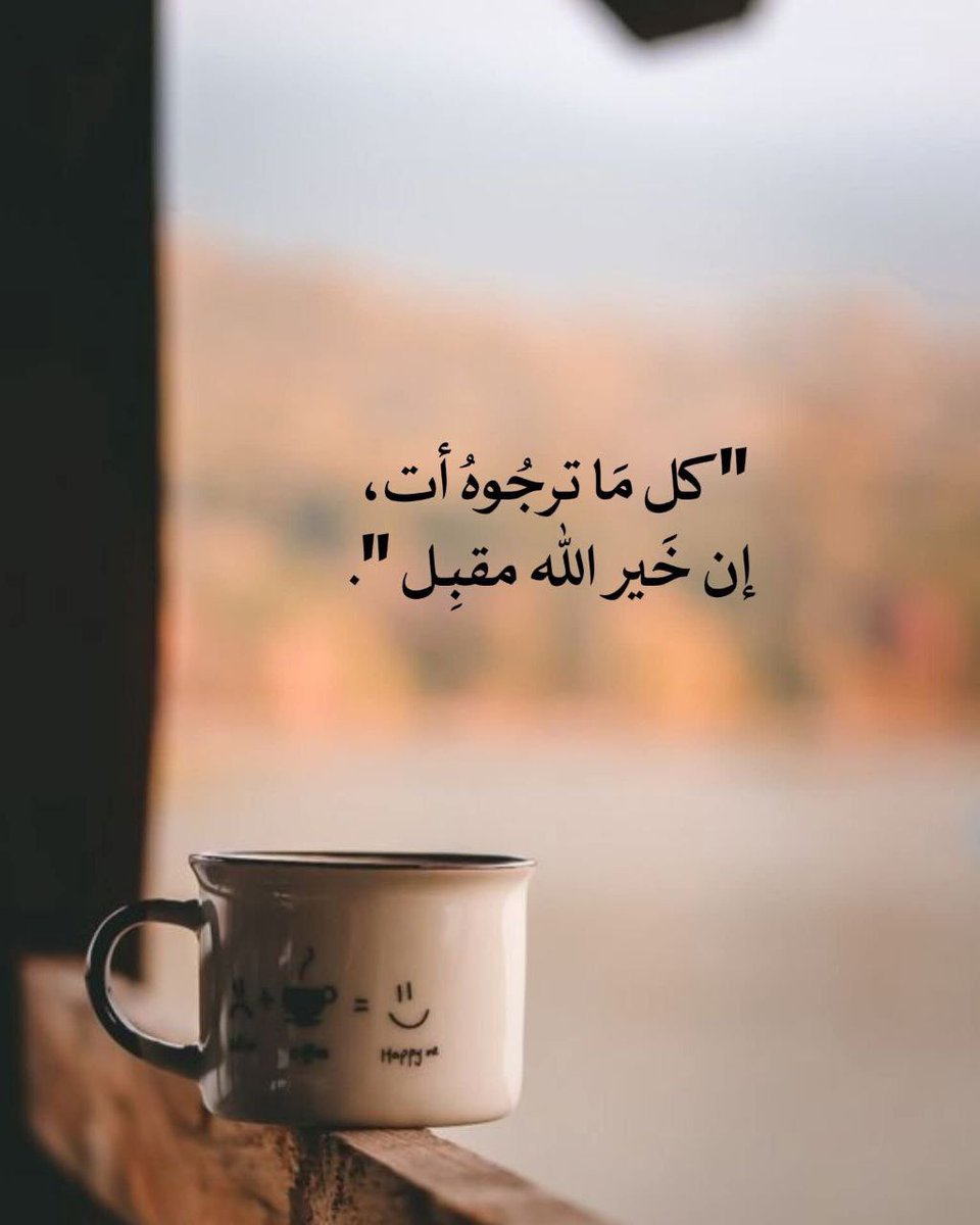 "كل ما ترجوهُ آت، إن خير الله مقبل ".