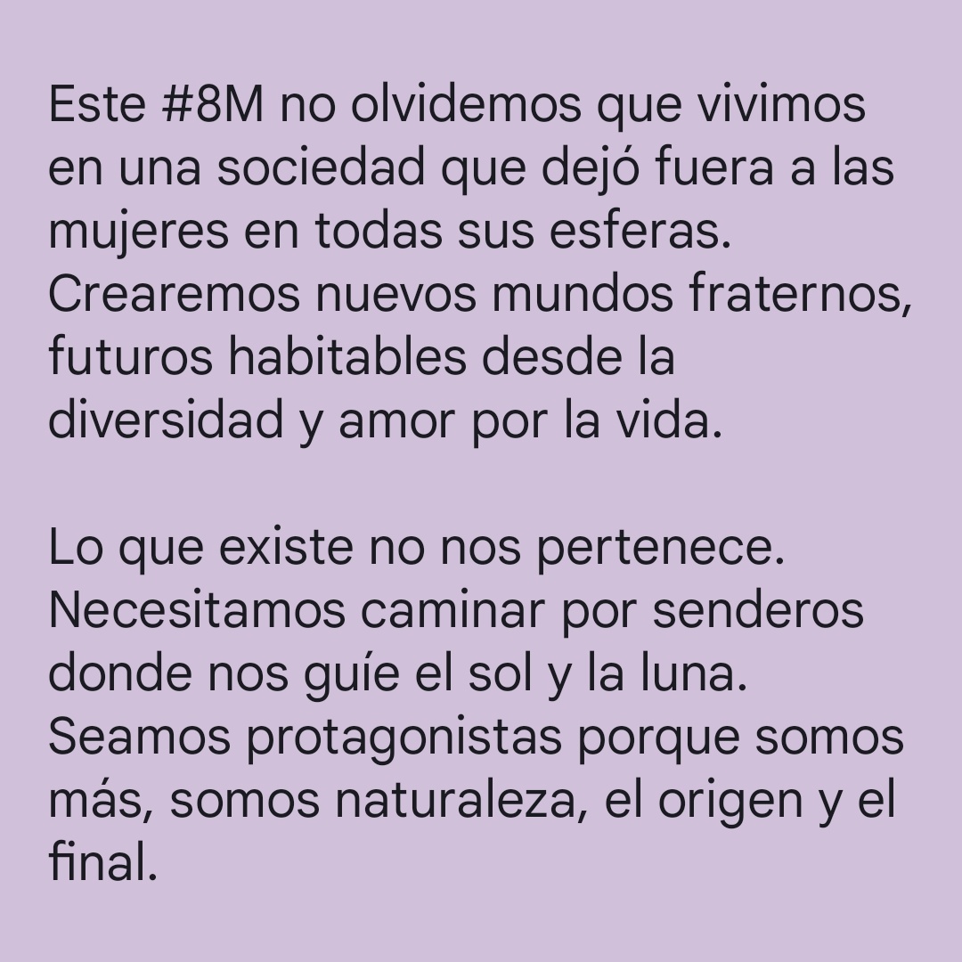 Las mujeres no somos invisibles. 
No permitiremos más violencia ni maltrato.
Las mujeres soñarán y crearán nuevos mundos.
Se hablará otro lenguaje basado en la naturaleza.
Todo puede cambiar, con unión, convicción y amor por la vida.
💜💚 #8M #DiaInternacionalDeLaMujer