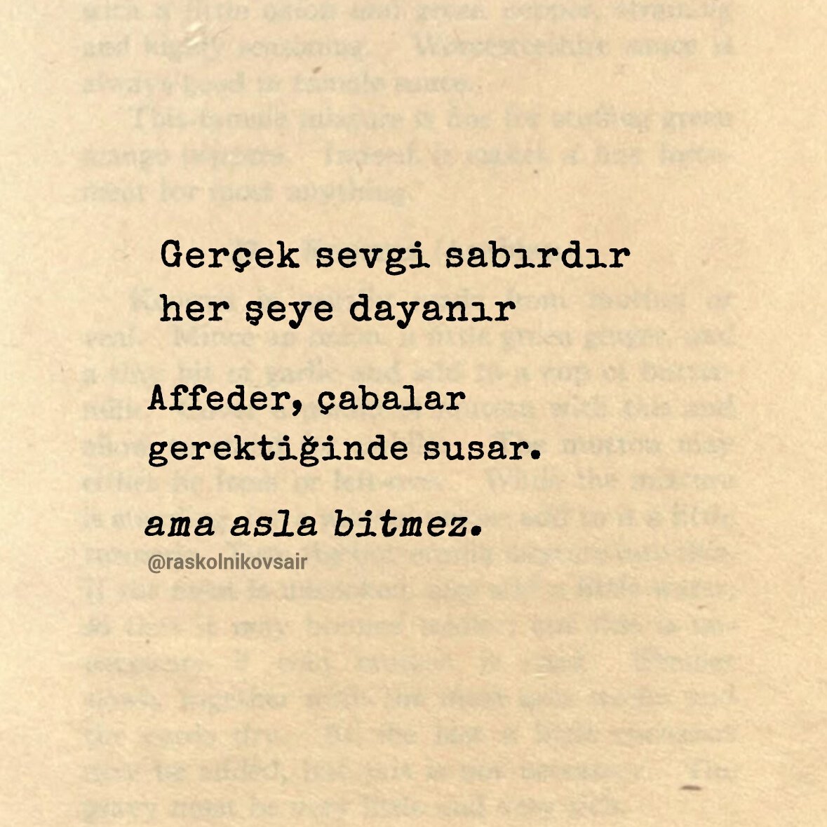 Raskolnikovsair's tweet photo. "Gerçek sevgi sabırdır
her şeye dayanır
Affeder, çabalar
gerektiğinde susar.
ama asla bitmez." https://t.co/2DHqFEDxmh
