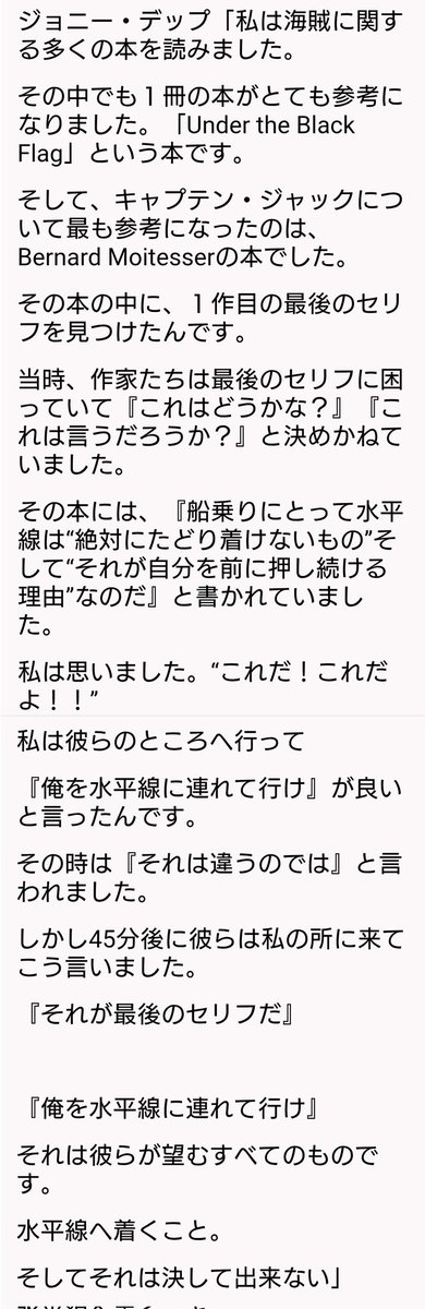 ジョニー・デップ「ジャック船長の最も参考になったのはモワテシエの本で、1作目の最後の台詞を見つけました
『船乗りにとって水平線は“絶対にたどり着けないもの”そして“それが自分を前に押し続ける理由”なのだ』と書かれていて
私は"これだ！"と思いました」
2011年1月
#JohnnyDepp
via Vanity Fair