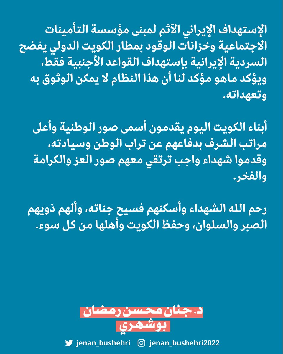 الإستهداف الإيراني الآثم لمبنى مؤسسة التأمينات الاجتماعية وخزانات الوقود بمطار الكويت الدولي يفضح السردية الإيرانية بإستهداف القواعد الأجنبية فقط، ويؤكد ماهو مؤكد لنا أن هذا النظام لا يمكن الوثوق به وتعهداته.

أبناء الكويت اليوم يقدمون أسمى صور الوطنية وأعلى مراتب الشرف بدفاعهم