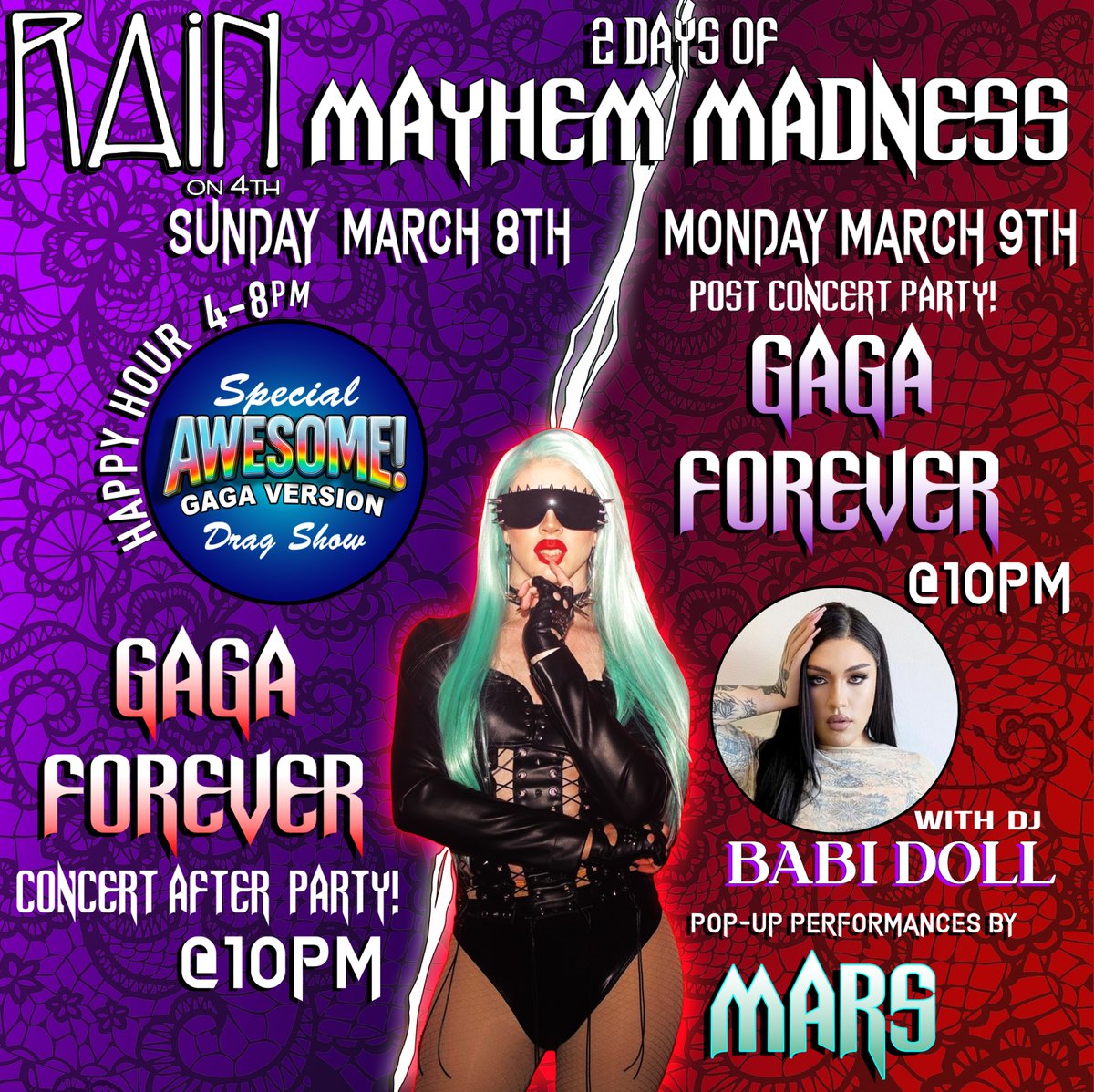 We're going gaga over Gaga! 

Sunday, March 8, 4–8 PM (happy hour!)
Special Awesome! Gaga version drag show

Sunday, March 8, 10 PM 
Gaga Forever concert after party

Monday, March 9, 10 PM 
Gaga Forever post-concert party
featuring DJ Babi Doll with pop-up performances by Mars