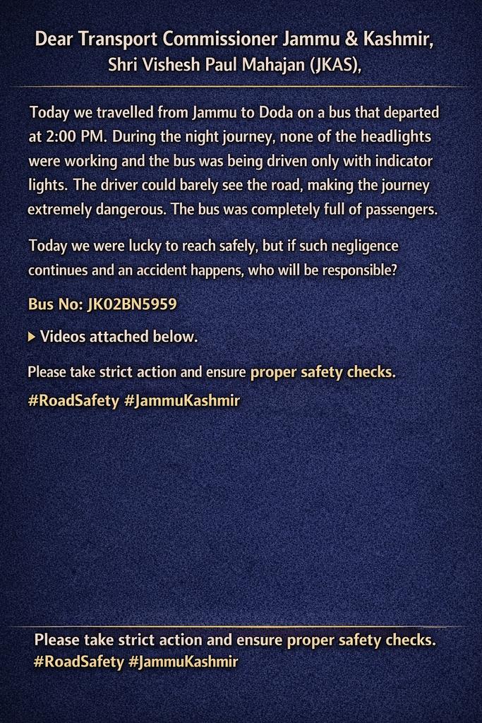 momenmalik007's tweet photo. Shri Vishesh Paul Mahajan (JKAS),
Bus JK02BN5959 (Jammu to Doda, 2 PM) was running at night without headlights, only indicator lights, while fully packed with passengers. Extremely dangerous.
Video and number plate proof attached. Kindly take strict action.
@vishesh_jk @igp_jammu https://t.co/NgLC8f5DIY