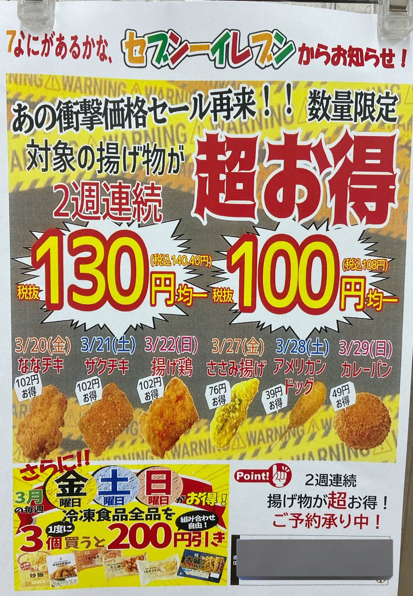あの衝撃価格セール再来！？
3/20〜3/22、3/27〜3/29
金土日が超お得！！

3/20〜3/22
ななチキ、ザクチキ、揚げ鶏
250円→140円

3/27ささみ揚げ
190円→108円

3/28アメリカンドッグ
150円→108円

3/29カレーパン
160円→108円