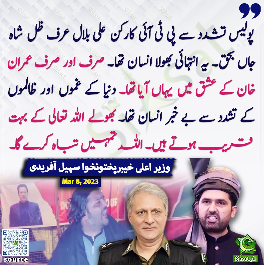 siasatpk's tweet photo. پولیس تشدد سے پی ٹی آئی کارکن علی بلال عرف ظل شاہ جاں بحق۔ یہ انتہائی بھولا انسان تھا۔ صرف اور صرف عمران خان کے عشق میں یہاں آیا تھا۔ دنیا کے غموں اور ظالموں کے تشدد سے بے خبر انسان تھا۔ بھولے اللہ تعالی کے بہت قریب ہوتے ہیں۔ اللہ تمہیں تباہ کرے گا۔وزیر اعلی خیبرپختونخوا سہیل آفریدی 

@SohailAfridiISF 

خبر کا ذریعہ جاننے کے لیے QR Code Scan کریں

#Pakistan #ImranKhan