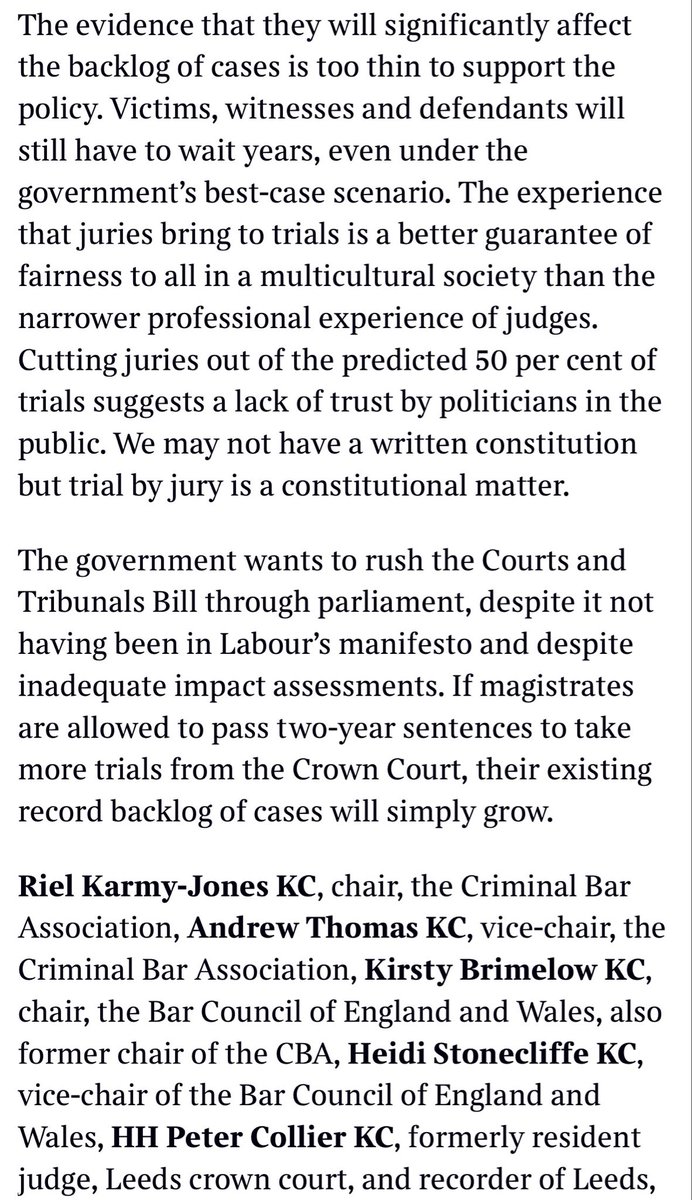 TheCriminalBar's tweet photo. Judge-only trials: letter published in The Times and signatories in full

Lammy’s jury reform plans are unworkable, lawyers warn.

Read the full letter and news in The Times. Signatories:

Riel Karmy-Jones KC , chair, the Criminal Bar Association, Andrew Thomas KC, vice-chair, the Criminal Bar Association, Kirsty Brimelow KC, chair, the Bar Council of England and Wales, also former chair of the CBA, Heidi Stonecliffe KC, vice-chair of the Bar Council of England and Wales, HH Peter Collier KC, formerly resident judge, Leeds crown court, and recorder of Leeds, HH Christopher Kinch KC, formerly resident judge of Woolwich crown court and recorder of Royal Borough of Greenwich, HH Geoffrey Rivlin KC, past deputy resident judge at Southwark crown court, HH Peter Rook KC, formerly a senior circuit judge at the Central Criminal Court (the Old Bailey), former CBA chair, co-author, Sexual Offences: Law and Practice, HH Jeffrey Pegden KC, formerly a circuit judge and formerly judge at Southwark crown court, HH Nicholas Loraine-Smith, formerly a circuit judge and formerly judge at Southwark crown court, HH Paul Dodgson, formerly a circuit judge and formerly judge at Southwark crown court, Tana Adkin KC , former CBA chair, Chris Henley KC , former CBA chair, Mark Fenhalls KC, former CBA chair, also former chair of the Bar Council, Francis FitzGibbon KC, former CBA chair, James Mulholland KC, former CBA chair, Mary Prior KC, former CBA chair, Claire Davies KC, leader of the South Eastern Circuit, Caroline Goodwin KC, leader of the North Eastern Circuit, also former chair of the CBA, Samantha Hillas KC, leader of the Northern Circuit, Harpreet Sandhu KC, leader of the Midlands Circuit, Sarah Jones KC, leader of the Western Circuit, Christopher Rees KC, leader of the Wales and Chester Circuit.

https://t.co/Qi9PFBBhkp