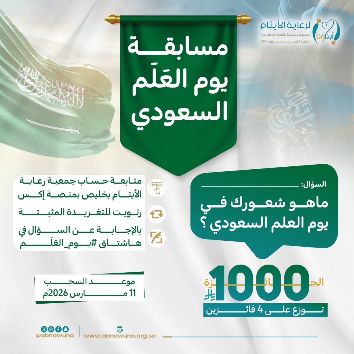 #مسابقة_يوم_العلم_السعودي 🇸🇦

بمناسبة #يوم_العلم 🇸🇦💚
جمعية أبناؤنا تهدي المتابعين الكرام جوائز قيمة 🎁

عبّر عن شعورك بمناسبة هذه المناسبة العزيزة
وطبق الشروط وفالك الفوز بإذن الله.

السحب يوم #11_مارس 2026م.

#ايتام_خليص 
#جمعية_أبناؤنا
#ايتام_خليص_في_يوم_العلم