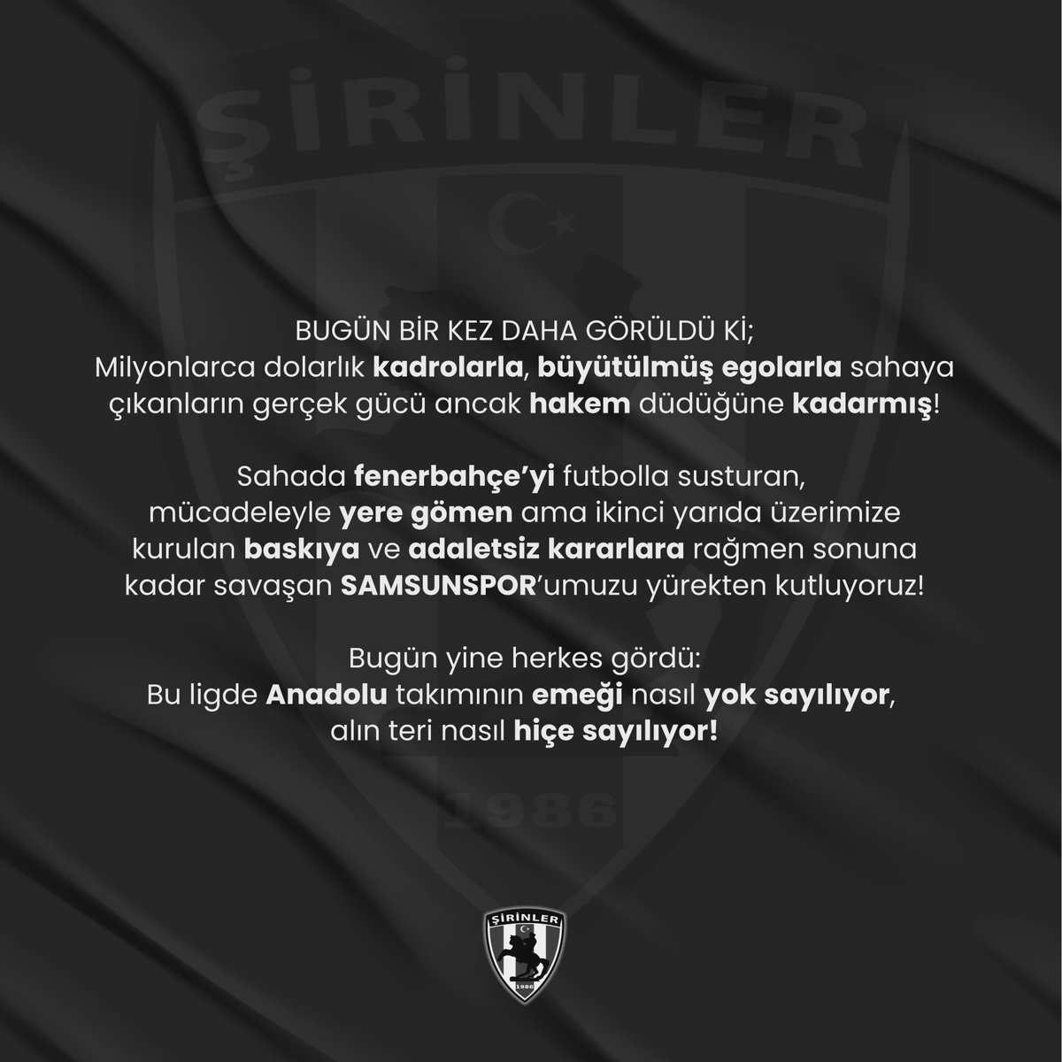 BUGÜN BİR KEZ DAHA GÖRÜLDÜ Kİ;
Milyonlarca dolarlık kadrolarla, büyütülmüş egolarla sahaya çıkanların gerçek gücü ancak hakem düdüğüne kadarmış!

Sahada fenerbahçe’yi futbolla susturan, mücadeleyle yere gömen ama ikinci yarıda üzerimize kurulan baskıya ve adaletsiz kararlara