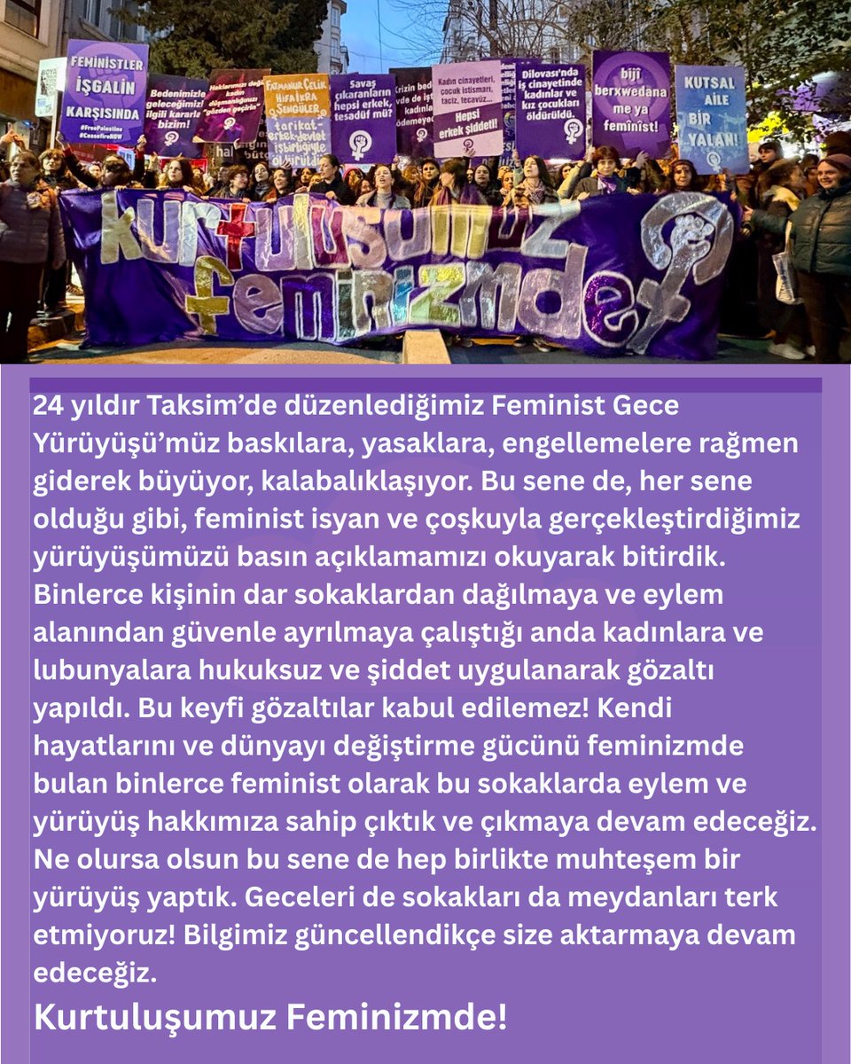 Kendi hayatlarını ve dünyayı değiştirme gücünü feminizmde bulan binlerce feminist olarak sokaklardaydık ✌️Bu sene de muhteşem bir yürüyüş yaptık. Geceleri de sokakları da meydanları terk etmiyoruz! Kurtuluşumuz Feminizmde! 🔥