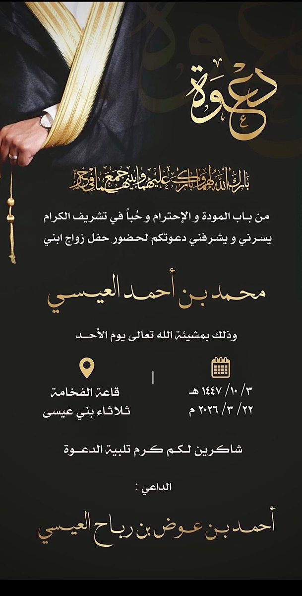 محمد بن أحمد العيــســي

وذلك بمشيئة الله تعالى يوم الأحد

٣ / ١٠ / ١٤٤٧ هـ

٢٢ / ٣ / ٢٠٢٦ م

قاعة الفخامة

ثلاثاء بني عيسى

شاكرين لكم كرم تلبية الدعوة

الداعي :

أحمــد بـن عــوض بن رباح العيــسـي