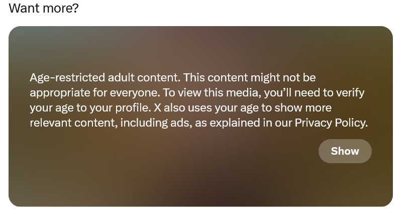 X has twice asked me to verify my age in the past and here I go again and this time, there is no way for me to verify my age and on my phone I can see the posts but not on my computer so go figure...