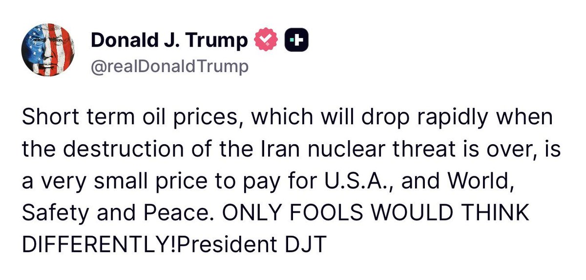 MarioNawfal's tweet photo. 🚨🇺🇸🇮🇷 Trump:

"Short term oil prices, which will drop rapidly when the destruction of the Iran nuclear threat is over, is a very small price to pay for U.S.A., and World, Safety and Peace. 

ONLY FOOLS WOULD THINK DIFFERENTLY!"

Truth Social