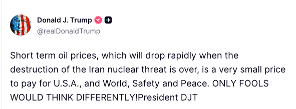 President Trump: Short term oil prices, which will drop rapidly when the destruction of  the Iran nuclear threat is over, is a very small price to pay for  U.S.A., and World, Safety and Peace. ONLY FOOLS WOULD THINK DIFFERENTLY!