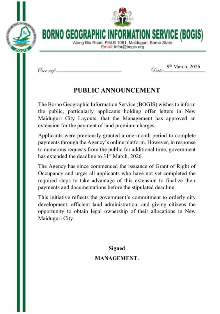 HaleeAbatcha's tweet photo. PUBLIC ANNOUNCEMENT

The Borno Geographic Information Service (BOGIS) wishes to inform the public, particularly applicants holding offer letters in New Maiduguri City Layouts, that the Management has approved an extension for the payment of land premium charges.

Applicants were previously granted a one-month period to complete payments through the Agency’s online platform. However, in response to numerous requests from the public for additional time, government has extended the deadline to 31st March, 2026.

The Agency has since commenced the issuance of Grant of Right of Occupancy and urges all applicants who have not yet completed the required steps to take advantage of this extension to finalize their payments and documentations before the stipulated deadline.

This initiative reflects the government’s commitment to orderly city development, efficient land administration, and giving citizens the opportunity to obtain legal ownership of their allocations in New Maiduguri City.

SIGNED:
MANAGEMENT