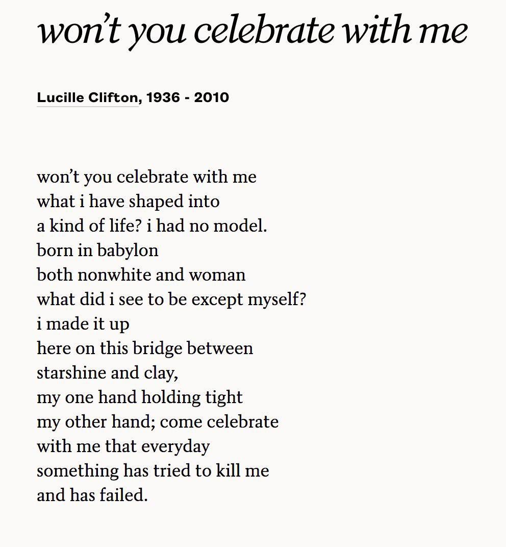 “…every day
something has tried to kill me
and has failed.”

lucille clifton.
