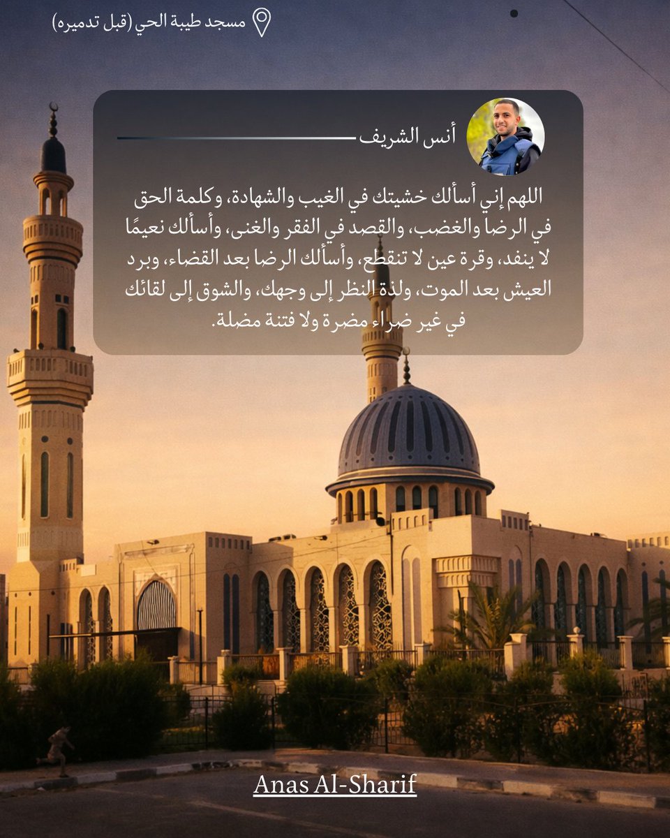 AnasAlSharif0's tweet photo. اللهم إني أسألك خشيتك في الغيب والشهادة، وكلمة الحق في الرضاً والغضب، والقصد في الفقر والغنى، وأسألك نعيما لا ينفد، وقرة عين لا تنقطع، وأسألك الرضا بعد القضاء، وبرد العيش بعد الموت، ولذة النظر إلى وجهك، والشوق إلى لقائك في غير ضراء مضرة ولا فتنة مضلة. https://t.co/8kylbGfESO