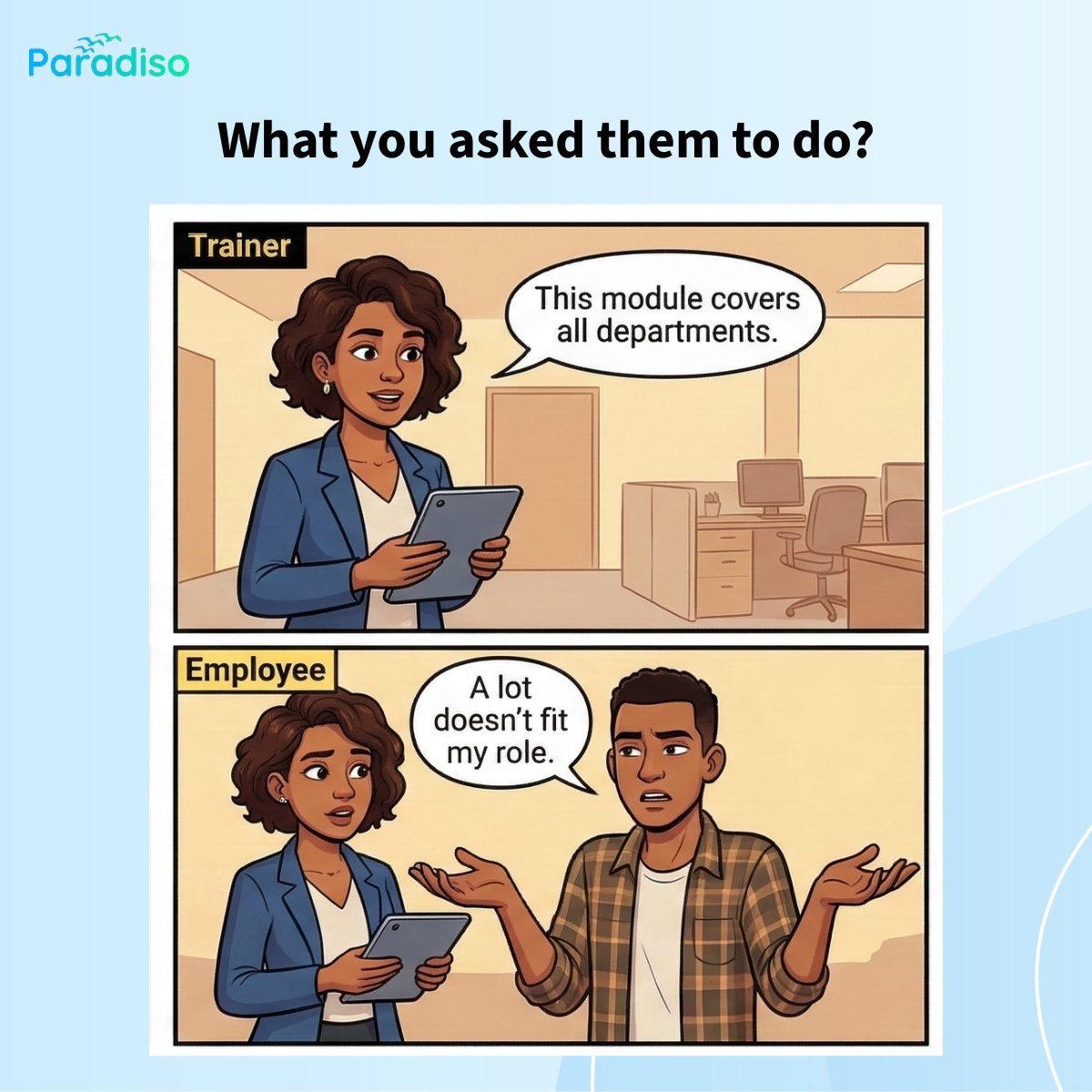 Compliance training often becomes a “click next” exercise — completed, but rarely understood.

With AI Roleplay by Paradiso Solutions, employees practice real scenarios with AI avatars and actually learn compliance through interaction.

#ComplianceTraining #AIRoleplay