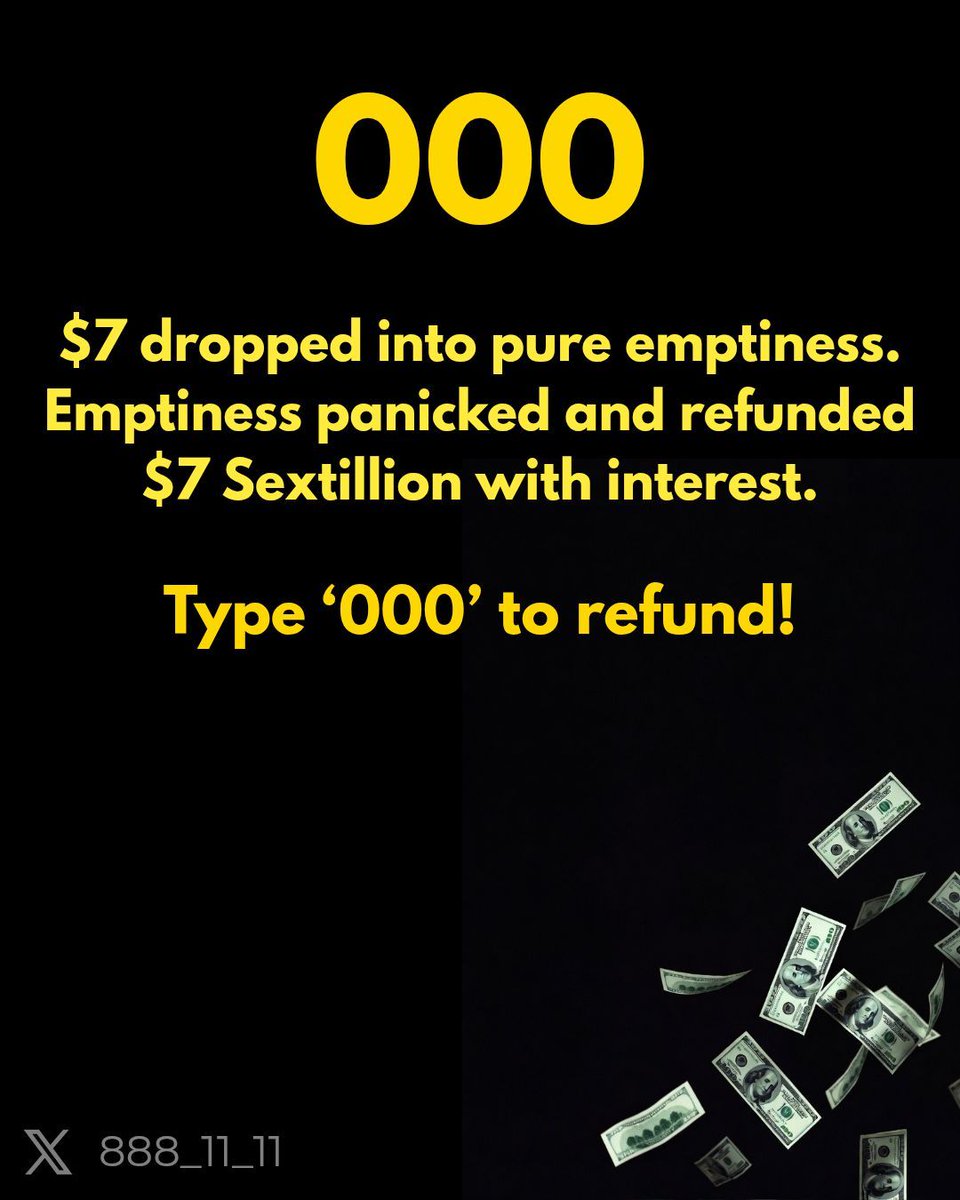 888_11_11's tweet image. 💫000💫

$7 dropped into pure emptiness. Emptiness panicked and refunded $7 Sextillion with interest.

Type ‘000’ to refund!

#Money #Rich #Abundance #LoA #Manifest