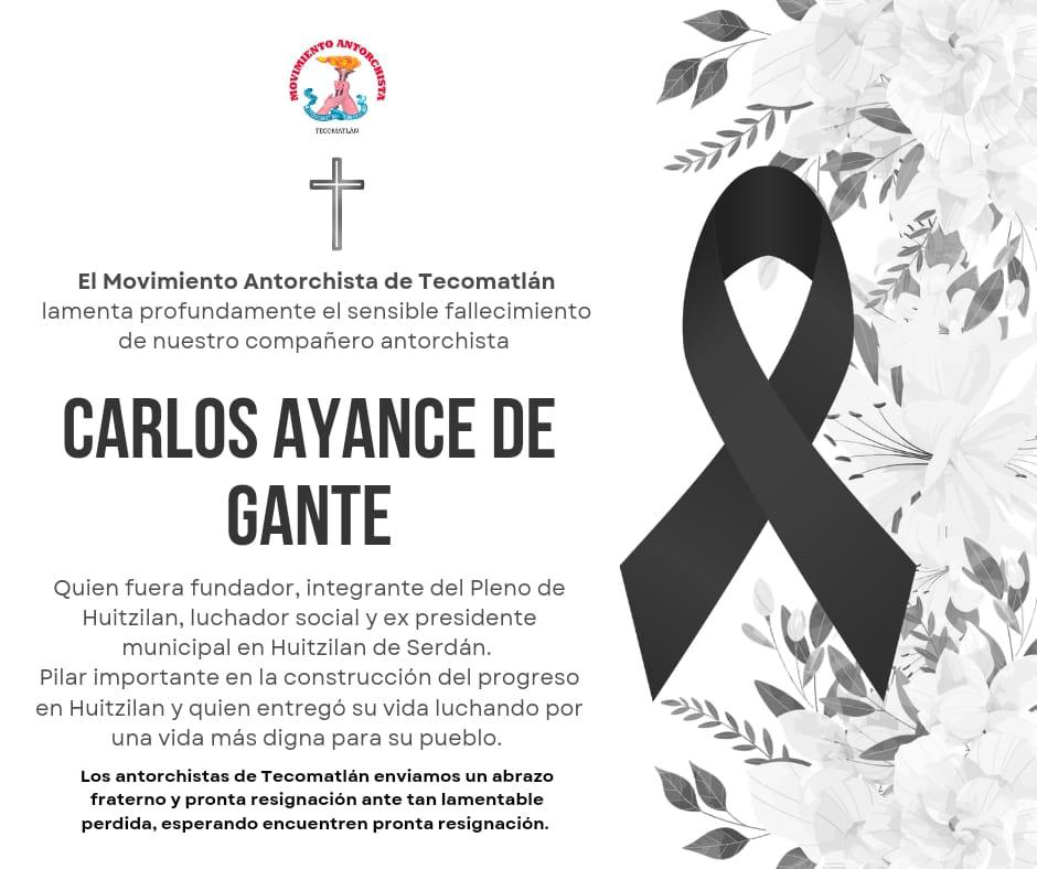 El Movimiento Antorchista de Tecomatlán lamenta el sensible fallecimiento del compañero Carlos Ayance de Gante, fundador del Pleno de Huitzilan, luchador social y ex presidente municipal de Huitzilan de Serdán.
 Descanse en paz. ⚫