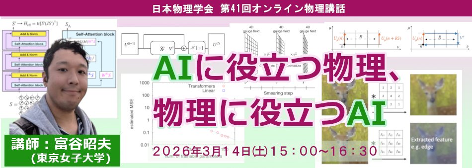 日本物理学会 第41回オンライン物理講話
 ■ 日時：2026年3月14日（土）15:00-16:30
 ■ 講師：富谷昭夫（東京女子大学）
 ■ 話題：AIに役立つ物理、物理に役立つAI
jps.or.jp/public/online/…