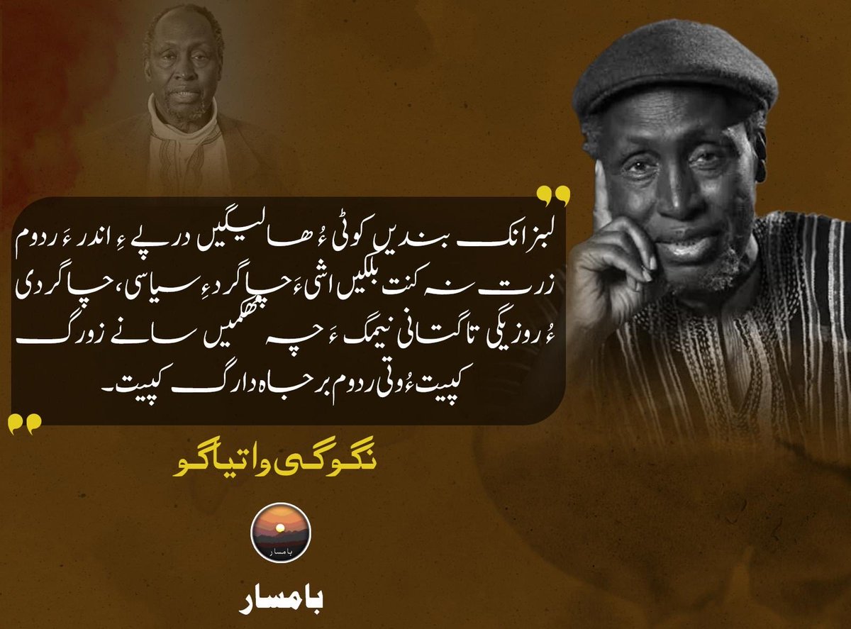 لبزانک بندیں کوٹی ءُ ھالیگیں درپے ءِ اندر ءَ ردوم زرت نہ کنت بلکیں اشی ءَ چاگرد ءِ سیاسی، چاگردی ءُ روزیگی تاگتانی نیمگ ءَ چہ مھکمیں سانے زورگ کپیت ءُ وتی ردوم برجاہ دارگ کپیت۔

نگوگی واتیاگو

#NgugiWaThiongo 
#Baamsar
#Balochistan