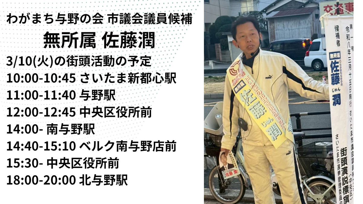 N_AKA's tweet photo. わがまち与野の会 市議候補 佐藤潤
3/10(火)の街頭活動の予定

10:00さいたま新都心駅
11:00与野駅
12:00中央区役所前
14:00南与野駅
14:40ベルク南与野店前
15:30中央区役所前
18:00-20:00 北与野駅

天候などによって変更もあります。
詳細のお問い合わせは
070-2319-4396までご連絡ください。
チラシ配りなどお手伝いいただけるととてもありがたいです。

#さいたま市
#中央区
#補欠選挙
#わがまち与野
#無所属だからこそ