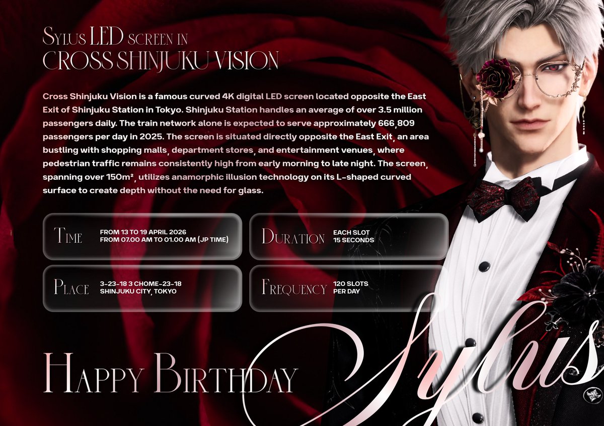 SylusTartarus04's tweet photo. Happy birthday Sylus! [Personal assistance by me ] 

Sylus LED screen in CROSS SHINJUKU VISION, Tokyo, Japan

Cross Shinjuku Vision is a famous curved 4K digital LED screen located opposite the East Exit of Shinjuku Station in Tokyo.
Shinjuku Station handles an average of over 3.5 million passengers daily. The train network alone is expected to serve approximately 666,809 passengers per day in 2025. The screen is situated directly opposite the East Exit, an area bustling with shopping malls, department stores, and entertainment venues, where pedestrian traffic remains consistently high from early morning to late night.
The screen, spanning over 150m², utilizes anamorphic illusion technology on its L-shaped curved surface to create depth without the need for glass.

Time: From 13 to 19 April 2026
From 07.00 AM to 01.00 AM (JP time) 
Place: 3-23-18 3 Chome-23-18, Shinjuku City, Tokyo
Duration: Each slot 15 seconds; 
Frequency: 120 slots/ day

Thanks to Durance and 续白 for helping with video maker

#シン誕生日イベント 
#シン
#Sylus
#Aprilus