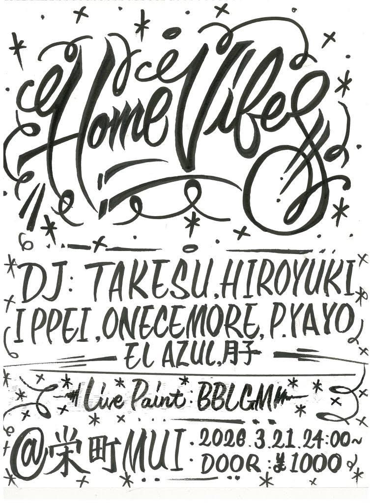 HOME VIBES
2026.3.21 at栄町mui

DJ:
TAKESU
HIROYUKI
IPPEI
ONCEMORE
P.YAYO
El Azul as BLES
月子

Live Paint:
BBLGM

OPEN 24:00
DOOR ¥1000