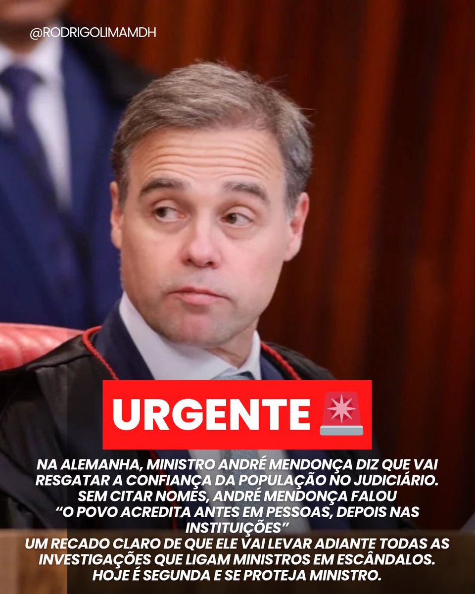 rodrigolimamdh's tweet photo. URGENTE 🚨 
NA ALEMANHA, MINISTRO ANDRÉ MENDONÇA DIZ QUE VAI RESGATAR A CONFIANÇA DA POPULAÇÃO NO JUDICIÁRIO. SEM CITAR NOMES, ANDRÉ MENDONÇA FALOU
“O POVO ACREDITA ANTES EM PESSOAS, DEPOIS NAS INSTITUIÇÕES”
UM RECADO CLARO DE QUE ELE VAI LEVAR ADIANTE TODAS AS INVESTIGAÇÕES QUE LIGAM MINISTROS EM ESCÂNDALOS.
HOJE É SEGUNDA E SE PROTEJA MINISTRO.