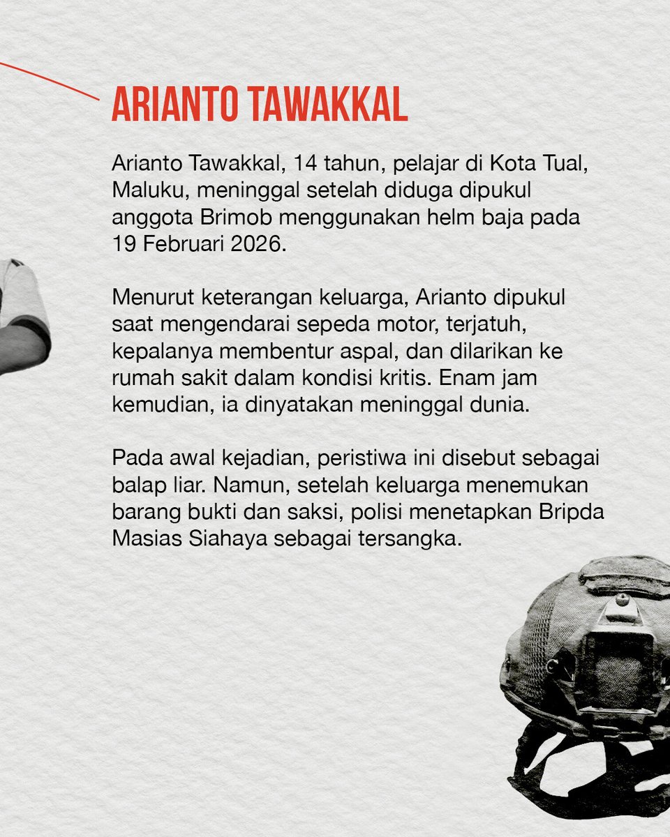 Arianto Tawakkal (14), pelajar di Tual, Maluku, meninggal setelah diduga dipukul anggota Brimob menggunakan helm baja. Arianto terjatuh dari sepeda motor, mengalami luka berat, dan meninggal enam jam kemudian di rumah sakit.